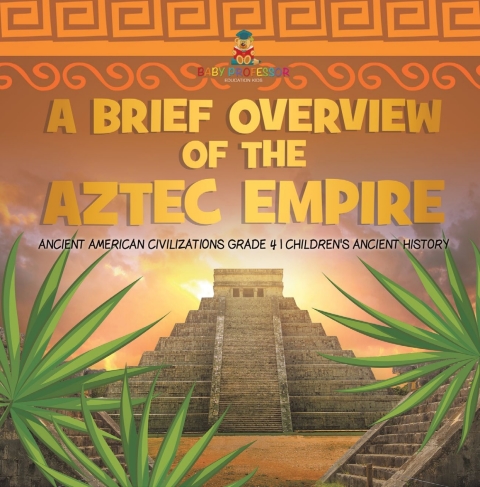 Cover image for book A Brief Overview of the Aztec Empire | Ancient American Civilizations Grade 4 | Children's Ancient History
