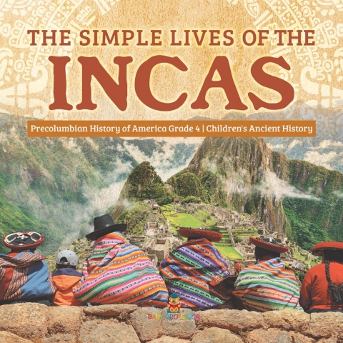 Cover image for book The Simple Lives of the Incas | Precolumbian History of America Grade 4 | Children's Ancient History