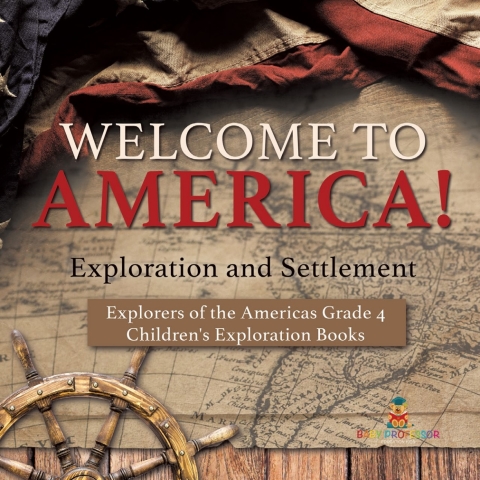 Cover image for book Welcome to America! Exploration and Settlement | Explorers of the Americas Grade 4 | Children's Exploration Books