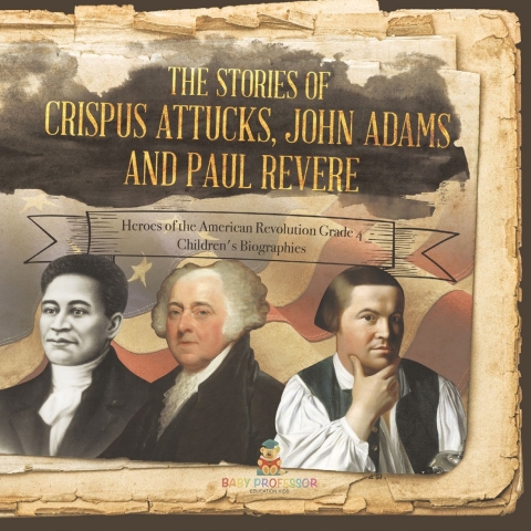 Cover image for book The Stories of Crispus Attucks, John Adams and Paul Revere | Heroes of the American Revolution Grade 4 | Children's Biographies