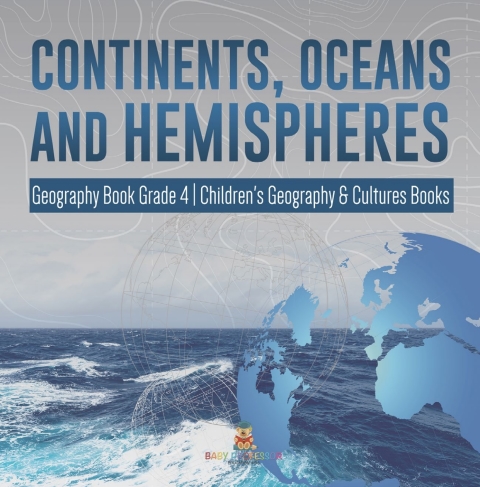 Cover image for book Continents, Oceans and Hemispheres | Geography Book Grade 4 | Children's Geography & Cultures Books