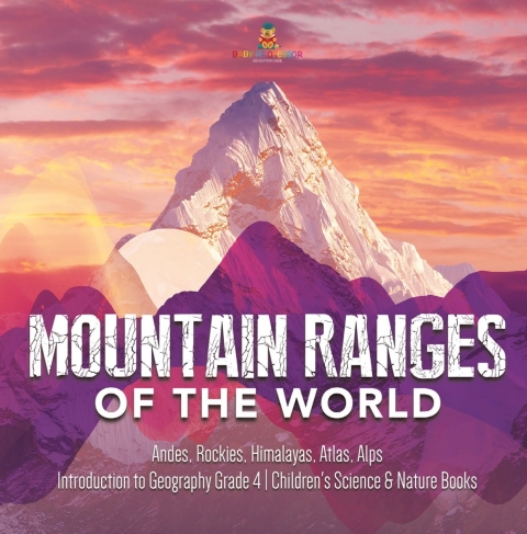 Cover image for book Mountain Ranges of the World : Andes, Rockies, Himalayas, Atlas, Alps | Introduction to Geography Grade 4 | Children's Science & Nature Books