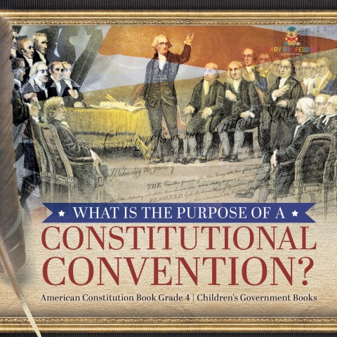 Cover image for book What Is the Purpose of a Constitutional Convention? | American Constitution Book Grade 4 | Children's Government Books