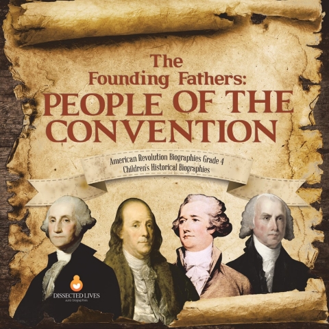 Cover image for book The Founding Fathers : People of the Convention | American Revolution Biographies Grade 4 | Children's Historical Biographies