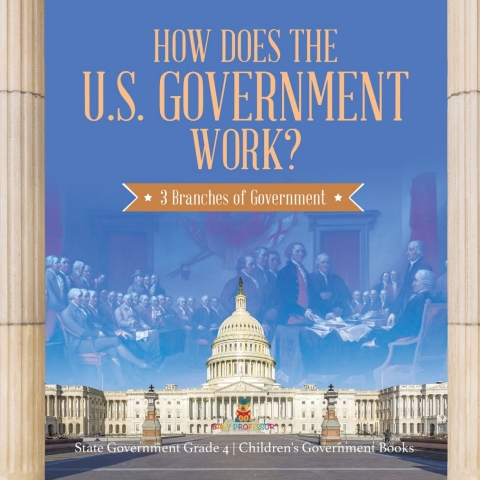 Cover image for book How Does the U.S. Government Work? : 3 Branches of Government | State Government Grade 4 | Children's Government Books