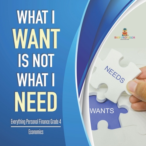 Cover image for book What I Want is Not What I Need | Everything Personal Finance Grade 4 | Economics