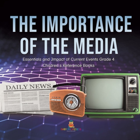 Cover image for book The Importance of the Media | Essentials and Impact of Current Events Grade 4 | Children's Reference Books