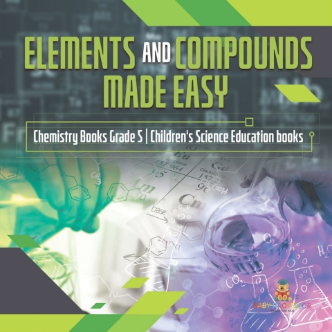 Cover image for book Elements and Compounds Made Easy | Chemistry Books Grade 5 | Children's Science Education books