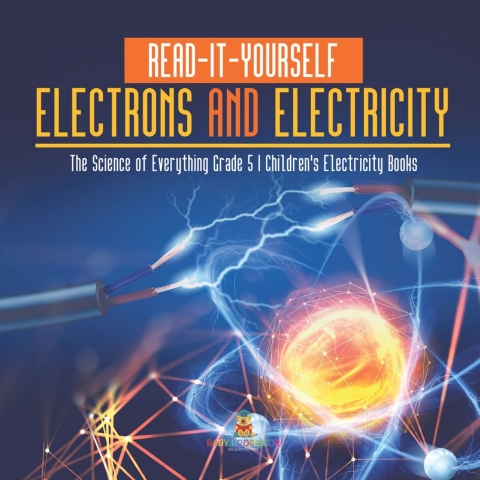 Cover image for book Read-It-Yourself Electrons and Electricity | The Science of Everything Grade 5 | Children's Electricity Books