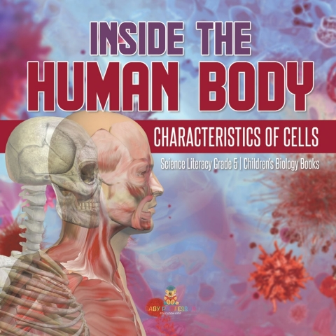 Cover image for book Inside the Human Body : Characteristics of Cells | Science Literacy Grade 5 | Children's Biology Books