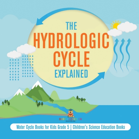 Cover image for book The Hydrologic Cycle Explained | Water Cycle Books for Kids Grade 5 | Children's Science Education Books