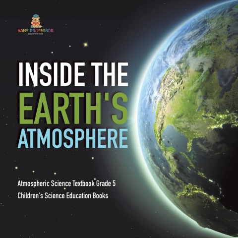 Cover image for book Inside the Earth's Atmosphere | Atmospheric Science Textbook Grade 5 | Children's Science Education Books