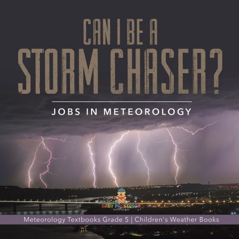 Cover image for book Can I Be a Storm Chaser? Jobs in Meteorology | Meteorology Textbooks Grade 5 | Children's Weather Books
