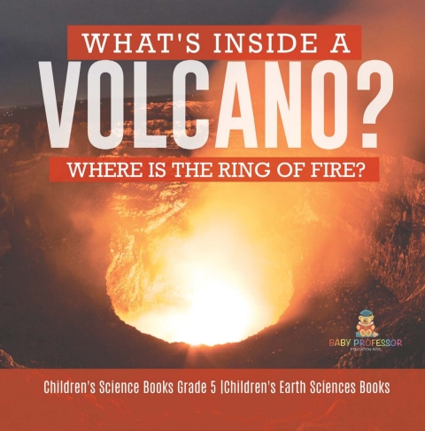 Cover image for book What's Inside a Volcano? Where Is the Ring of Fire? | Children's Science Books Grade 5 | Children's Earth Sciences Books