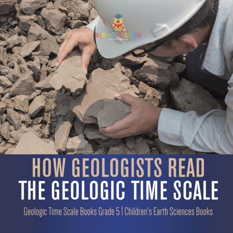 Cover image for book How Geologists Read the Geologic Time Scale | Geologic Time Scale Books Grade 5 | Children's Earth Sciences Books