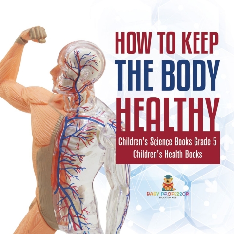 Cover image for book How to Keep the Body Healthy | Children's Science Books Grade 5 | Children's Health Books