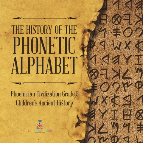 Cover image for book The History of the Phonetic Alphabet | Phoenician Civilization Grade 5 | Children's Ancient History