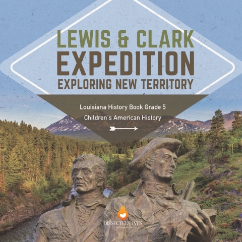 Cover image for book Lewis & Clark Expedition : Exploring New Territory | Louisiana History Book Grade 5 | Children's American History