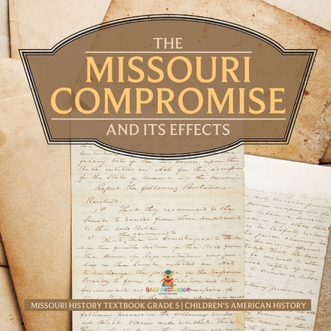 Cover image for book The Missouri Compromise and Its Effects | Missouri History Textbook Grade 5 | Children's American History
