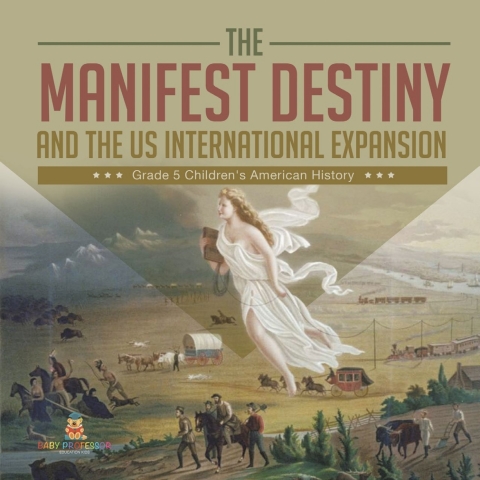 Cover image for book The Manifest Destiny and The US International Expansion Grade 5 | Children's American History