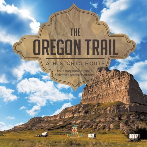 Cover image for book The Oregon Trail : A Historic Route | US History Books Grade 5 | Children's American History