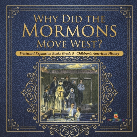 Cover image for book Why Did the Mormons Move West? | Westward Expansion Books Grade 5 | Children's American History