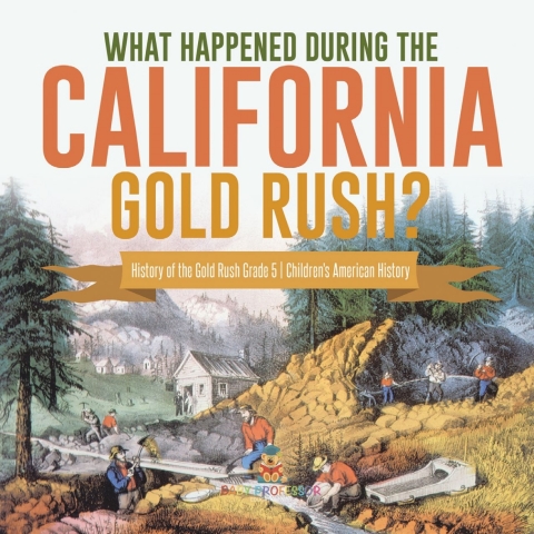 Cover image for book What Happened During the California Gold Rush? | History of the Gold Rush Grade 5 | Children's American History