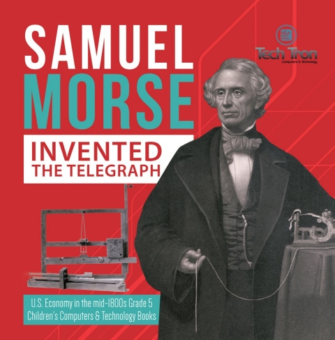 Cover image for book Samuel Morse Invented the Telegraph | U.S. Economy in the mid-1800s Grade 5 | Children's Computers & Technology Books