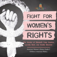 صورة الغلاف: Fight for Women's Rights : The Stories of Elizabeth Cady Stanton, Lucretia Mott, and Amelia Bloomer American Women's History Grade 5 | Children's American History 9781541960541