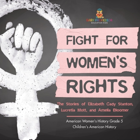 Cover image for book Fight for Women's Rights : The Stories of Elizabeth Cady Stanton, Lucretia Mott, and Amelia Bloomer American Women's History Grade 5 | Children's American History