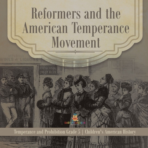 Cover image for book Reformers and the American Temperance Movement | Temperance and Prohibition Grade 5 | Children's American History