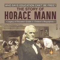 صورة الغلاف: Who Says Education Can't Be Free? The Story of Horace Mann | Legacy of Education Grade 5 | Children's Biographies 9781541960572