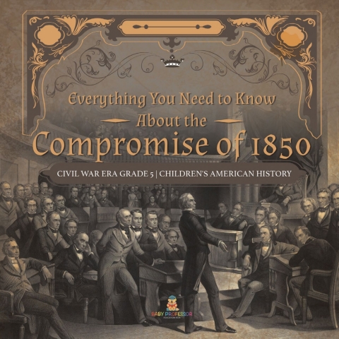 Cover image for book Everything You Need to Know About the Compromise of 1850 | Civil War Era Grade 5 | Children's American History