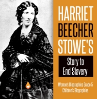 صورة الغلاف: Harriet Beecher Stowe's Story to End Slavery | Women's Biographies Grade 5 | Children's Biographies 9781541960596