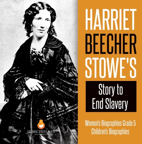 Cover image for book Harriet Beecher Stowe's Story to End Slavery | Women's Biographies Grade 5 | Children's Biographies