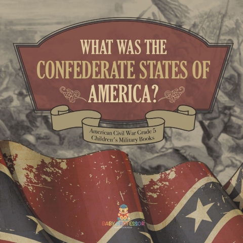 Cover image for book What Was The Confederate States of America? | American Civil War Grade 5 | Children's Military Books
