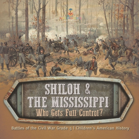 Cover image for book Shiloh & the Mississippi : Who Gets Full Control? | Battles of the Civil War Grade 5 | Children's American History