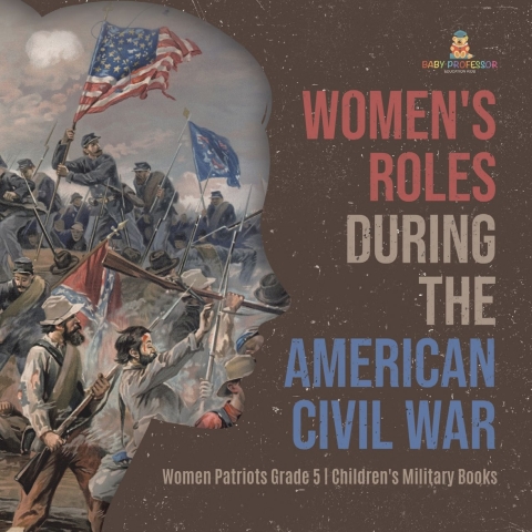 Cover image for book Women's Roles During the American Civil War | Women Patriots Grade 5 | Children's Military Books