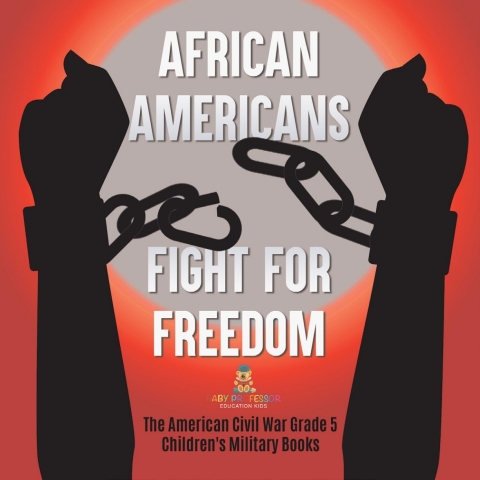 Cover image for book African Americans Fight for Freedom | The American Civil War Grade 5 | Children's Military Books