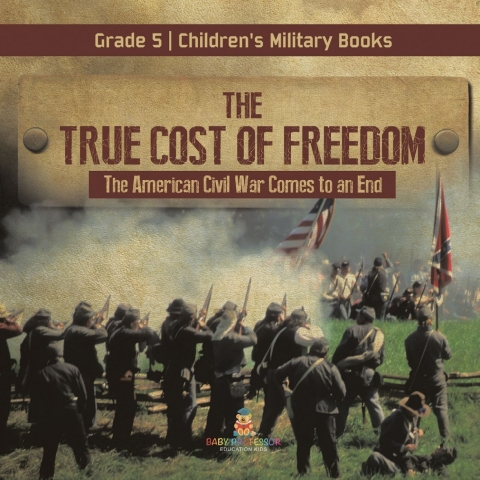 Cover image for book The True Cost of Freedom | The American Civil War Comes to an End Grade 5 | Children's Military Books