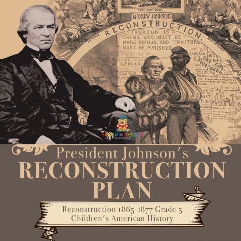 Cover image for book President Johnson's Reconstruction Plan | Reconstruction 1865-1877 Grade 5 | Children's American History