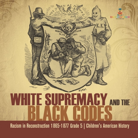 Cover image for book White Supremacy and the Black Codes | Racism in Reconstruction 1865-1877 Grade 5 | Children's American History