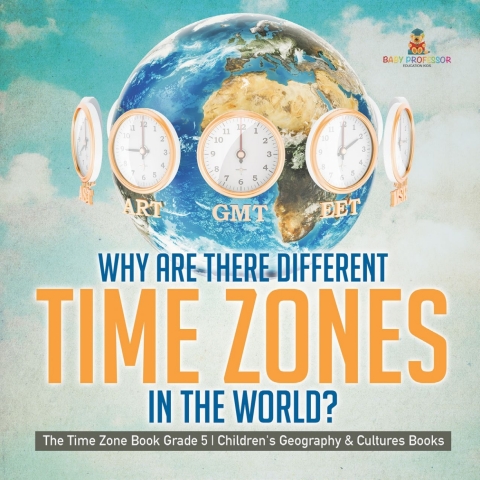 Cover image for book Why Are There Different Time Zones in the World? | The Time Zone Book Grade 5 | Children's Geography & Cultures Books