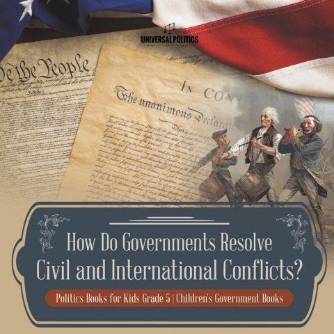 Cover image for book How Do Governments Resolve Civil and International Conflicts? | Politics Books for Kids Grade 5 | Children's Government Books
