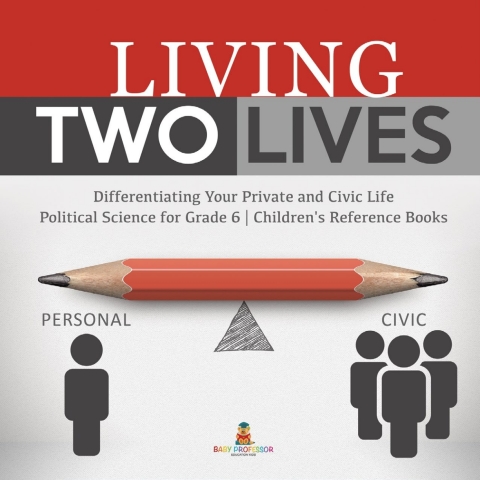 Cover image for book Living Two Lives : Differentiating Your Private and Civic Life | Political Science for Grade 6 | Children's Reference Books