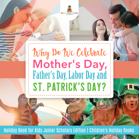 Cover image for book Why Do We Celebrate Mother's Day, Father's Day, Labor Day and St. Patrick's Day? Holiday Book for Kids Junior Scholars Edition | Children's Holiday Books