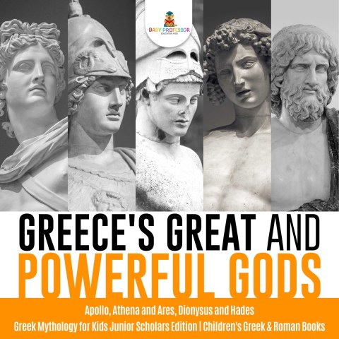 Cover image for book Greece's Great and Powerful Gods | Apollo, Athena and Ares, Dionysus and Hades | Greek Mythology for Kids Junior Scholars Edition | Children's Greek & Roman Books
