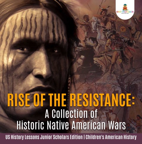 Cover image for book Rise of the Resistance : A Collection of Historic Native American Wars | US History Lessons Junior Scholars Edition | Children's American History