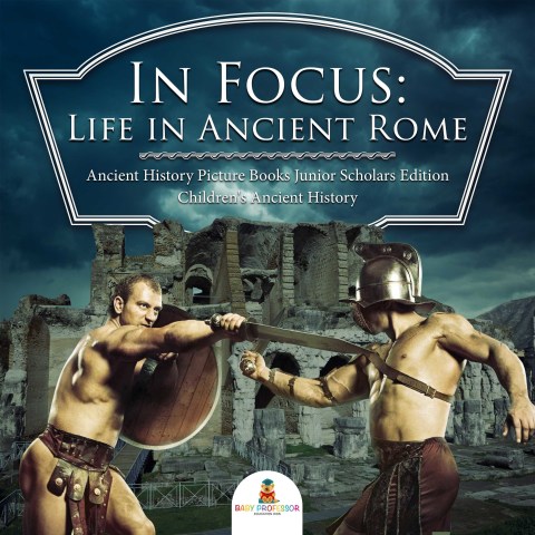 Cover image for book In Focus: Life in Ancient Rome | Ancient History Picture Books Junior Scholars Edition | Children's Ancient History