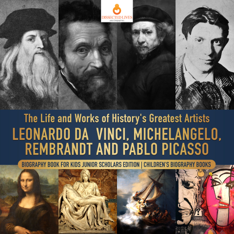 Cover image for book The Life and Works of History's Greatest Artists : Leonardo da Vinci, Michelangelo, Rembrandt and Pablo Picasso | Biography Book for Kids Junior Scholars Edition | Children's Biography Books